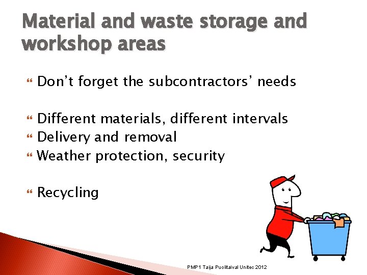 Material and waste storage and workshop areas Don’t forget the subcontractors’ needs Different materials, Material and waste storage and workshop areas Don’t forget the subcontractors’ needs Different materials,
