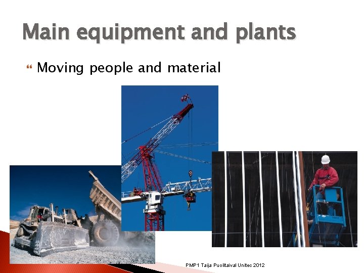 Main equipment and plants Moving people and material PMP 1 Taija Puolitaival Unitec 2012 Main equipment and plants Moving people and material PMP 1 Taija Puolitaival Unitec 2012