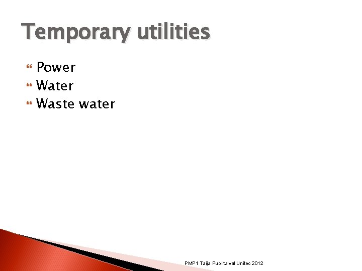 Temporary utilities Power Water Waste water PMP 1 Taija Puolitaival Unitec 2012 Temporary utilities Power Water Waste water PMP 1 Taija Puolitaival Unitec 2012