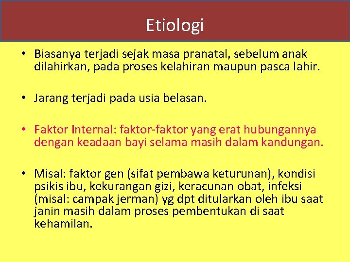 Etiologi • Biasanya terjadi sejak masa pranatal, sebelum anak dilahirkan, pada proses kelahiran maupun