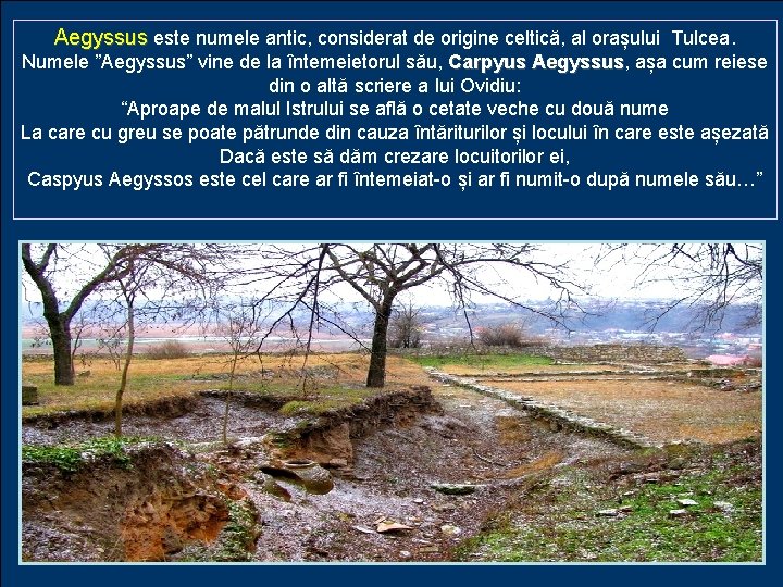 Aegyssus este numele antic, considerat de origine celtică, al orașului Tulcea. Numele ”Aegyssus” vine