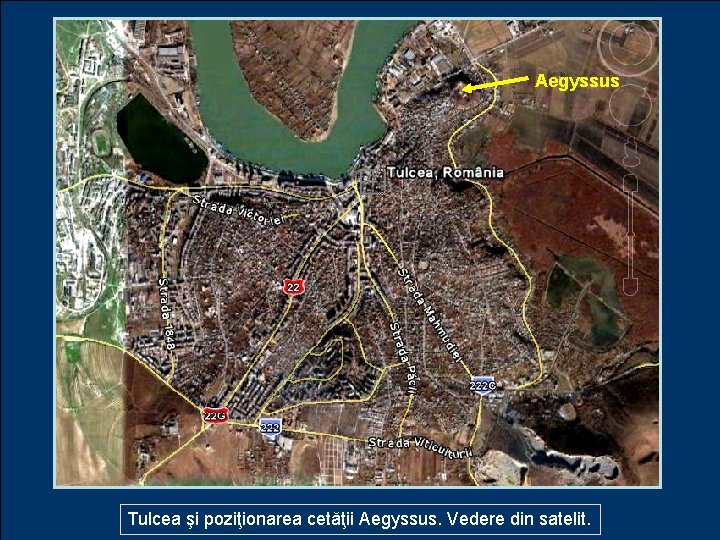 Aegyssus Tulcea şi poziţionarea cetăţii Aegyssus. Vedere din satelit. 