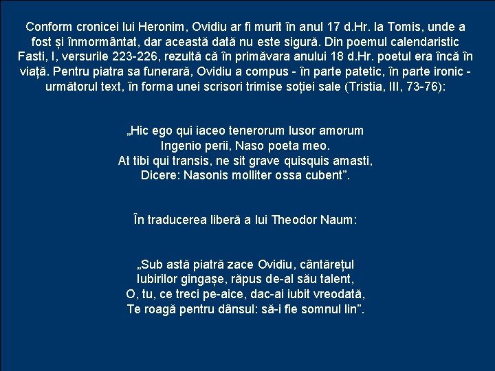 Conform cronicei lui Heronim, Ovidiu ar fi murit în anul 17 d. Hr. la