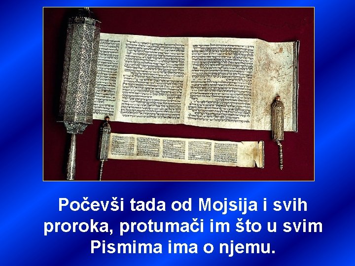 Počevši tada od Mojsija i svih proroka, protumači im što u svim Pismima o