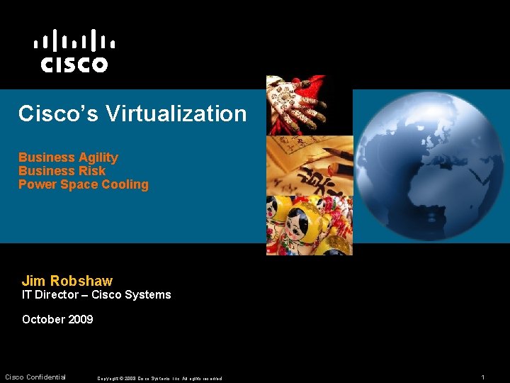 Cisco’s Virtualization Business Agility Business Risk Power Space Cooling Jim Robshaw IT Director –