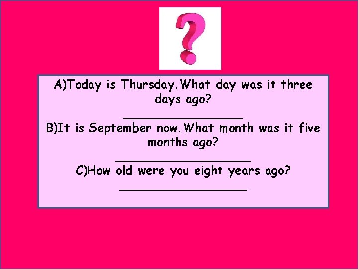 A)Today is Thursday. What day was it three days ago? ________ B)It is September