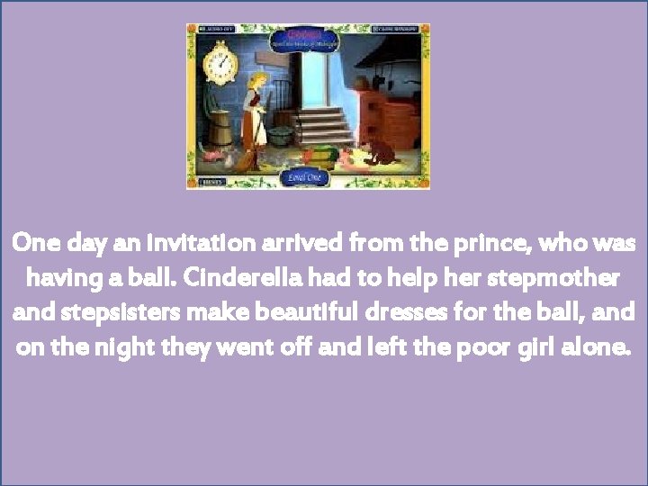 One day an invitation arrived from the prince, who was having a ball. Cinderella
