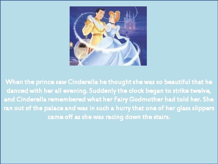 When the prince saw Cinderella he thought she was so beautiful that he danced