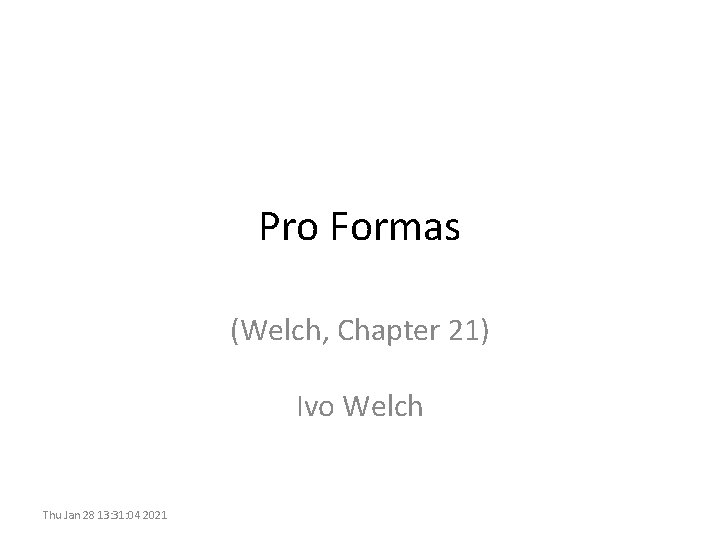 Pro Formas (Welch, Chapter 21) Ivo Welch Thu Jan 28 13: 31: 04 2021