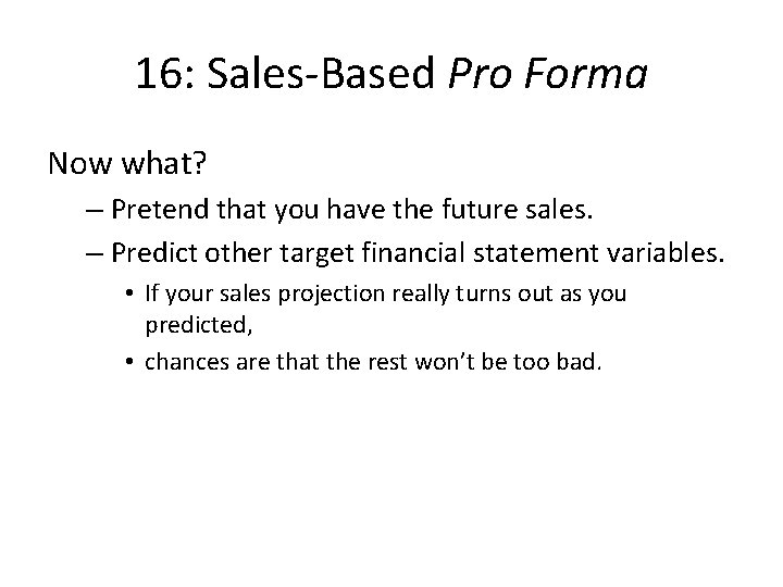 16: Sales-Based Pro Forma Now what? – Pretend that you have the future sales.