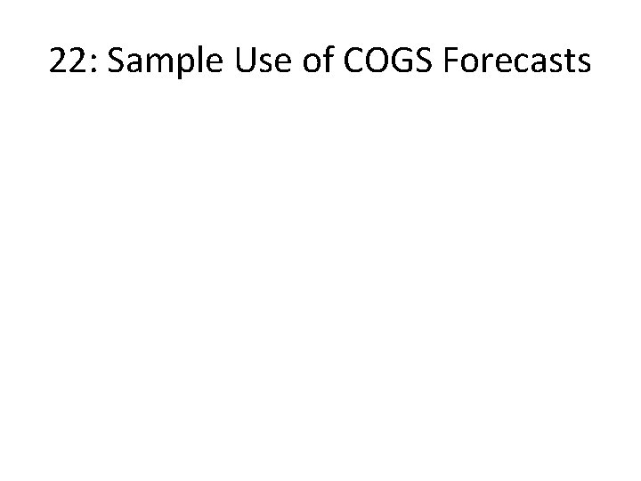 22: Sample Use of COGS Forecasts 