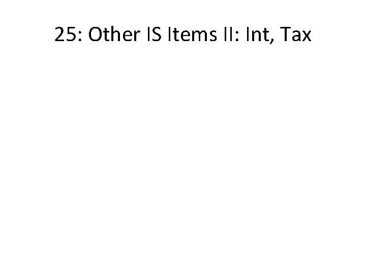 25: Other IS Items II: Int, Tax 