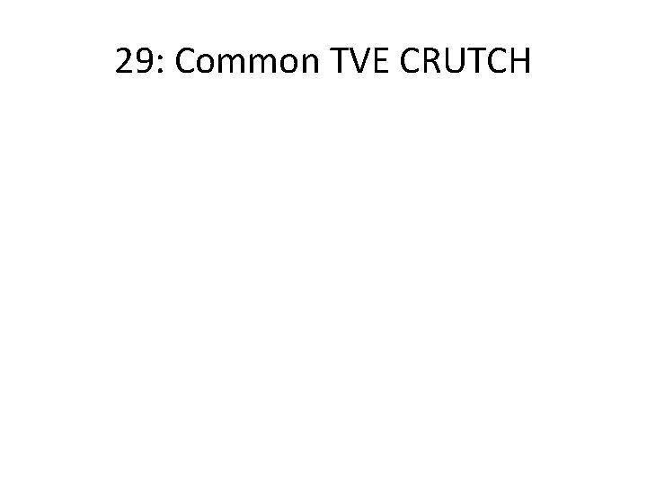 29: Common TVE CRUTCH 