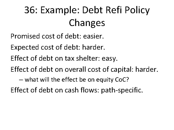 36: Example: Debt Refi Policy Changes Promised cost of debt: easier. Expected cost of