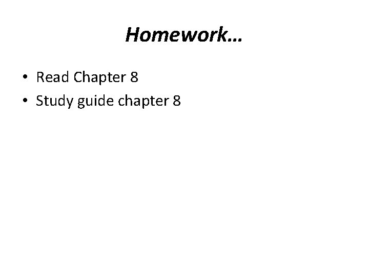 Homework… • Read Chapter 8 • Study guide chapter 8 