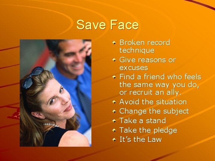 Save Face Broken record technique Give reasons or excuses Find a friend who feels
