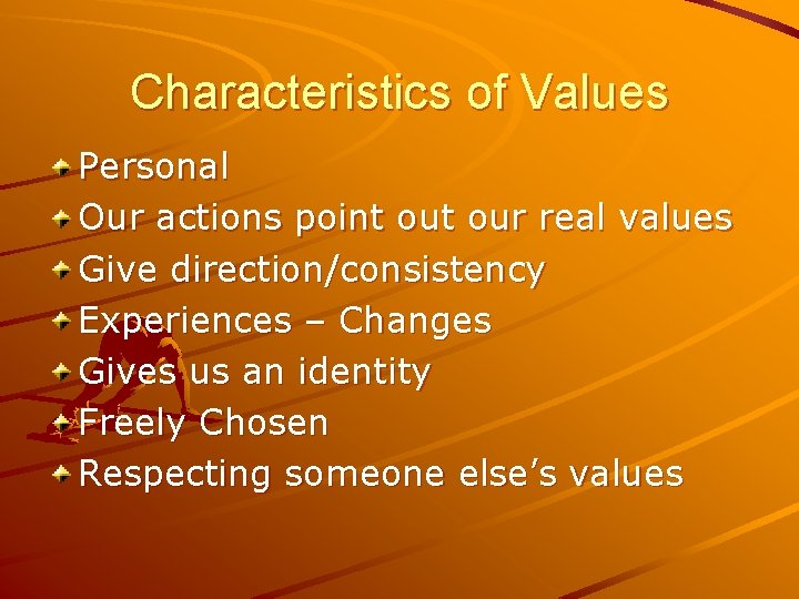 Characteristics of Values Personal Our actions point our real values Give direction/consistency Experiences –