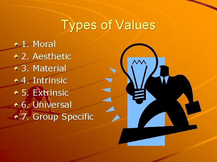 Types of Values 1. 2. 3. 4. 5. 6. 7. Moral Aesthetic Material Intrinsic