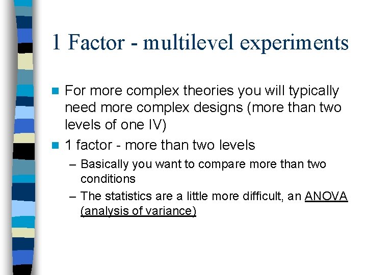 1 Factor - multilevel experiments For more complex theories you will typically need more