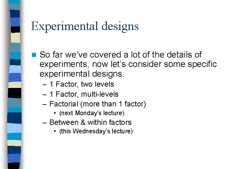 Experimental designs n So far we’ve covered a lot of the details of experiments,