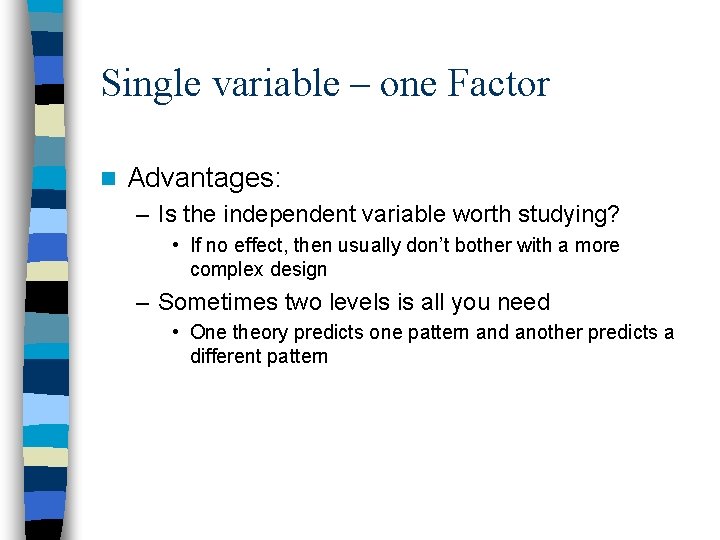 Single variable – one Factor n Advantages: – Is the independent variable worth studying?