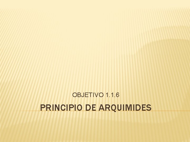 OBJETIVO 1. 1. 6 PRINCIPIO DE ARQUIMIDES 