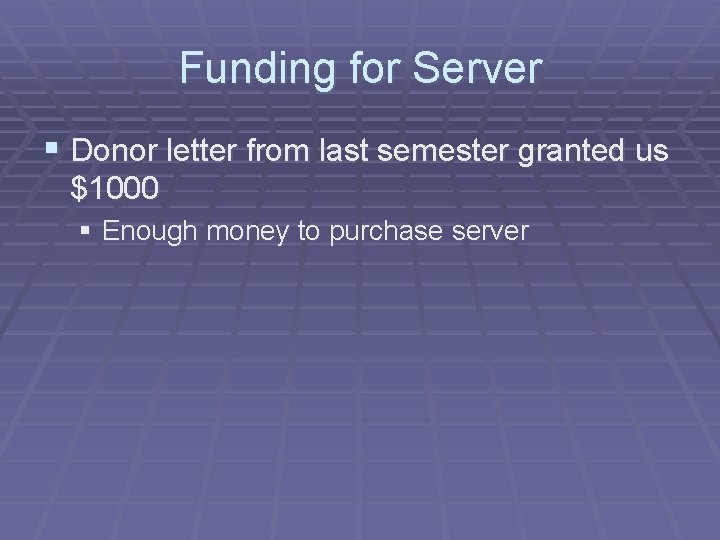 Funding for Server § Donor letter from last semester granted us $1000 § Enough