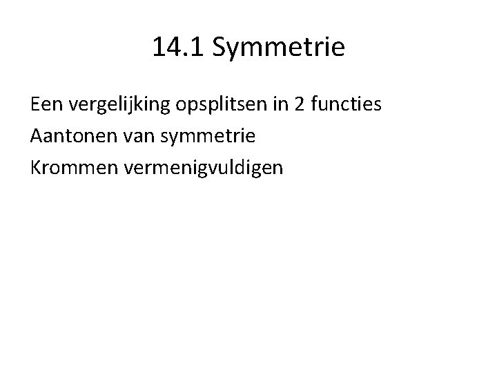 14. 1 Symmetrie Een vergelijking opsplitsen in 2 functies Aantonen van symmetrie Krommen vermenigvuldigen
