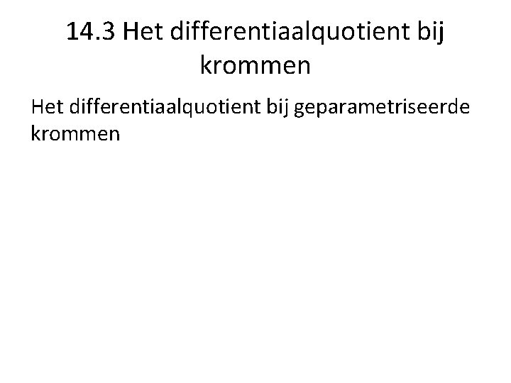 14. 3 Het differentiaalquotient bij krommen Het differentiaalquotient bij geparametriseerde krommen 