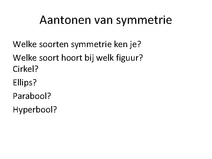 Aantonen van symmetrie Welke soorten symmetrie ken je? Welke soort hoort bij welk figuur?