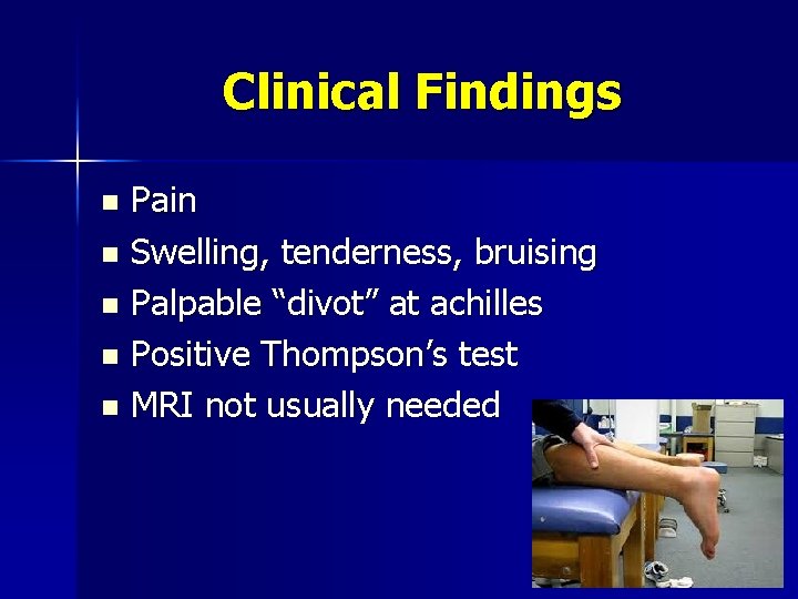 Clinical Findings Pain n Swelling, tenderness, bruising n Palpable “divot” at achilles n Positive