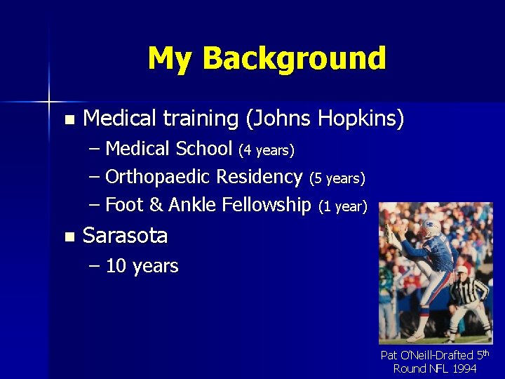 My Background n Medical training (Johns Hopkins) – Medical School (4 years) – Orthopaedic