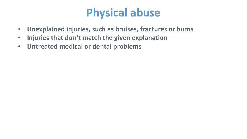 Physical abuse • Unexplained injuries, such as bruises, fractures or burns • Injuries that