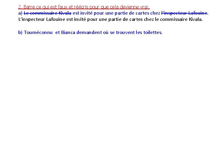 2. Barre ce qui est faux et réécris pour que cela devienne vrai. a)