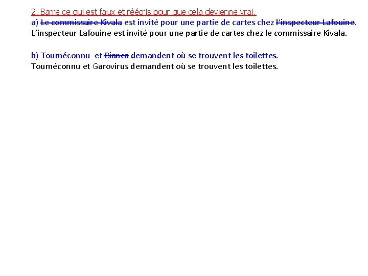 2. Barre ce qui est faux et réécris pour que cela devienne vrai. a)