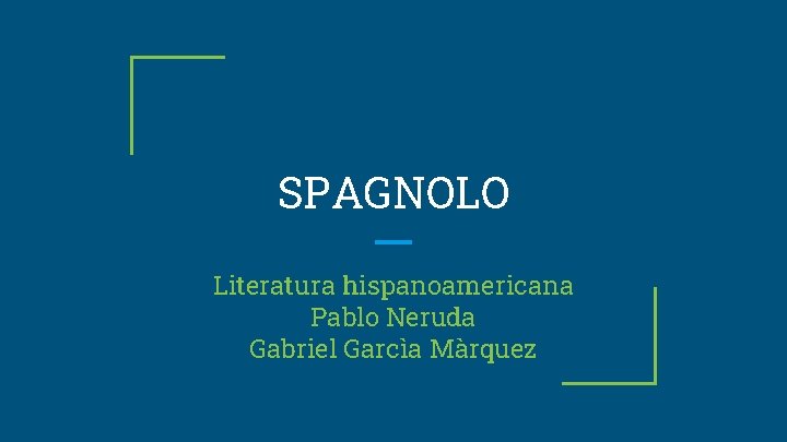 SPAGNOLO Literatura hispanoamericana Pablo Neruda Gabriel Garcìa Màrquez 