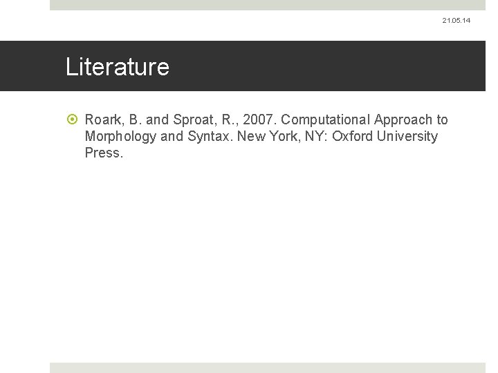 21. 05. 14 Literature Roark, B. and Sproat, R. , 2007. Computational Approach to