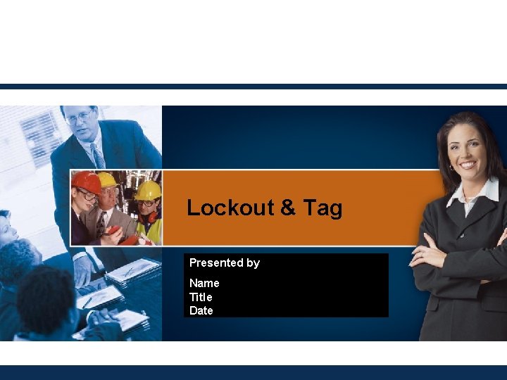 Lockout & Tag Presented by Name Title Date 