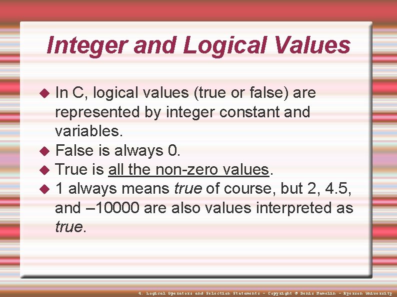 Integer and Logical Values In C, logical values (true or false) are represented by