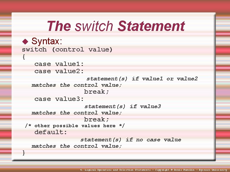 The switch Statement Syntax: switch (control value) { case value 1: case value 2: