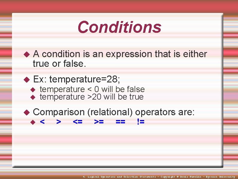 Conditions A condition is an expression that is either true or false. Ex: temperature=28;