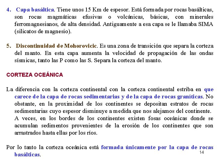 4. Capa basáltica. Tiene unos 15 Km de espesor. Está formada por rocas basálticas,