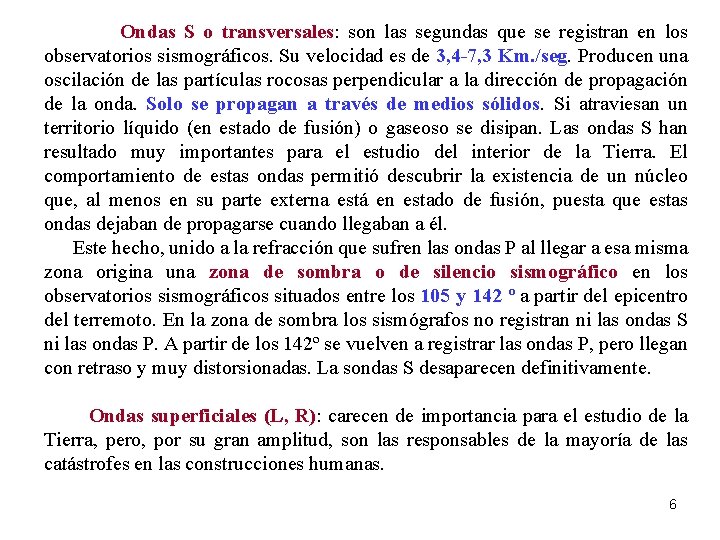 Ondas S o transversales: son las segundas que se registran en los observatorios sismográficos.