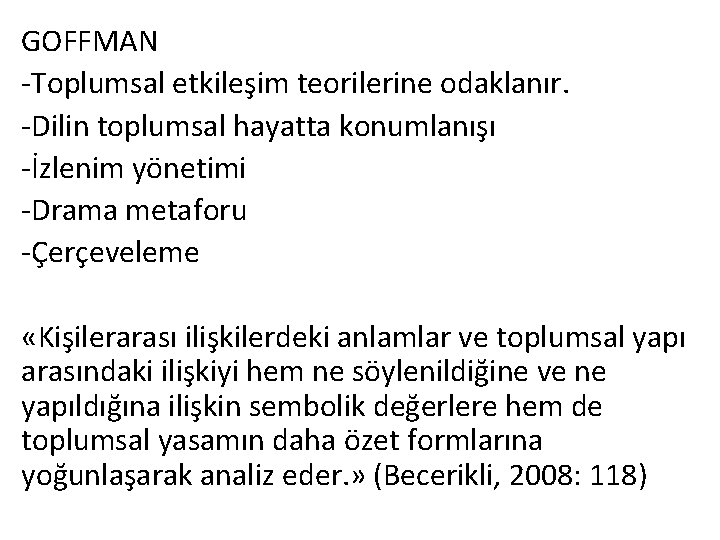 GOFFMAN -Toplumsal etkileşim teorilerine odaklanır. -Dilin toplumsal hayatta konumlanışı -İzlenim yönetimi -Drama metaforu -Çerçeveleme