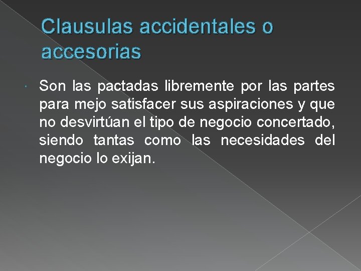 Clausulas accidentales o accesorias Son las pactadas libremente por las partes para mejo satisfacer