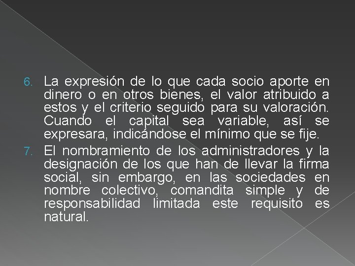 La expresión de lo que cada socio aporte en dinero o en otros bienes,