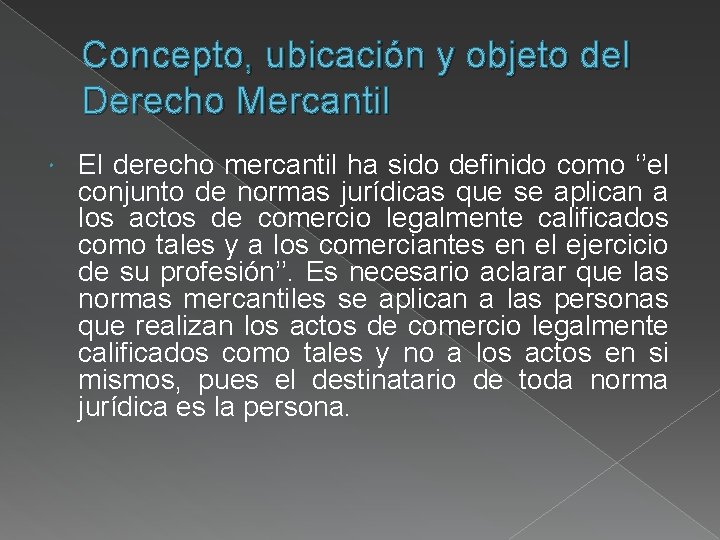 Concepto, ubicación y objeto del Derecho Mercantil El derecho mercantil ha sido definido como