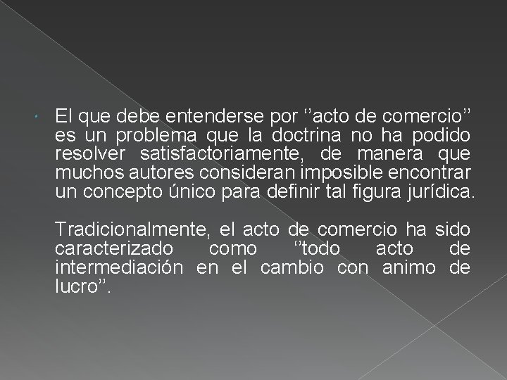  El que debe entenderse por ‘’acto de comercio’’ es un problema que la