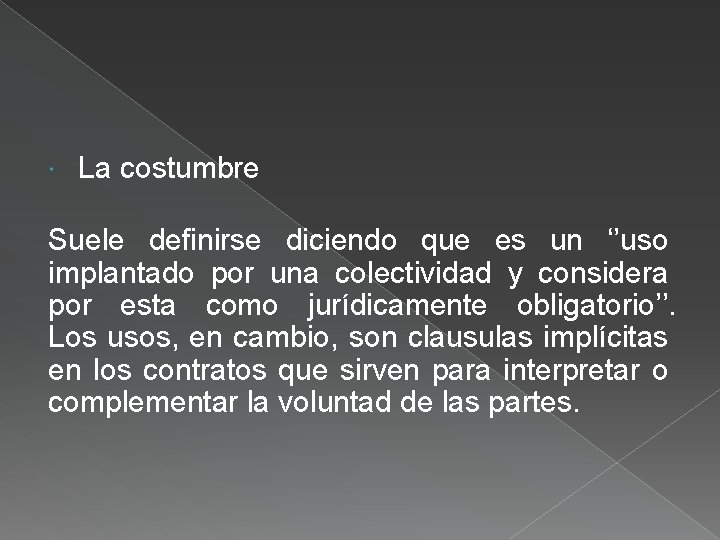  La costumbre Suele definirse diciendo que es un ‘’uso implantado por una colectividad