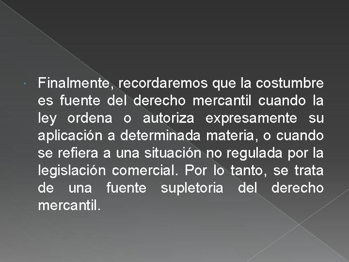  Finalmente, recordaremos que la costumbre es fuente del derecho mercantil cuando la ley